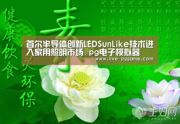 首尔半导体创新LEDSunLike技术进入家用照明市场-pg电子模拟器(图2) pg游戏