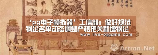 ‘pg电子模拟器’工信部:做好规范钢企名单动态调整严格把关新增钢企_政策法规_新闻_矿道网(图4) pg电子试玩